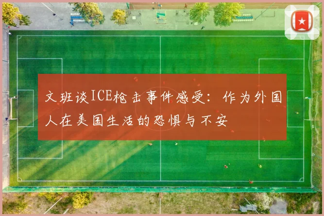 文班谈ICE枪击事件感受：作为外国人在美国生活的恐惧与不安